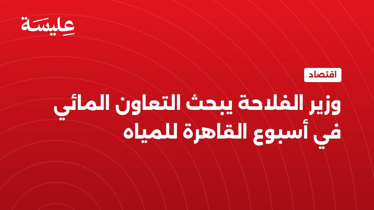 وزير الفلاحة يبحث التعاون المائي في أسبوع القاهرة للمياه