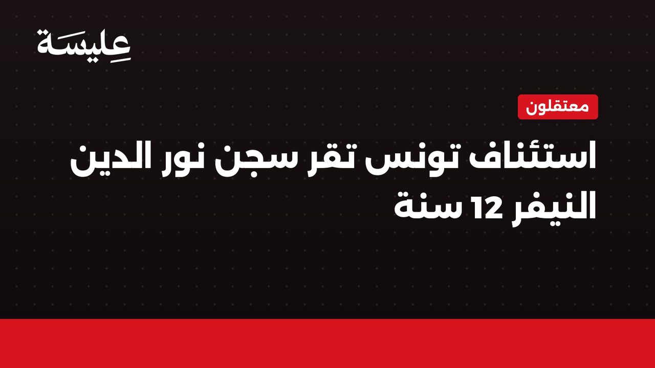 L'appel de la Tunisie a condamné à 12 ans la prison de Nour d'Al-Nefer.