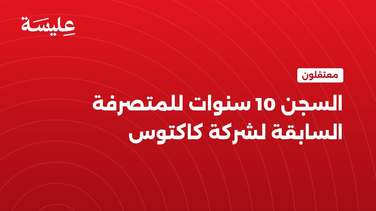السجن 10 سنوات للمتصرفة السابقة لشركة كاكتوس