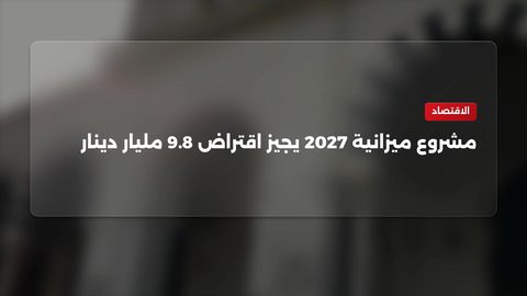مشروع ميزانية 2027 يجيز اقتراض 9.8 مليار دينار من المركزي