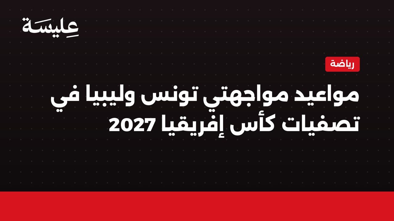 La Fédération tunisienne de football fixe les dates des prochains matchs contre la Libye en qualifications pour l'Afrique des nations 2027