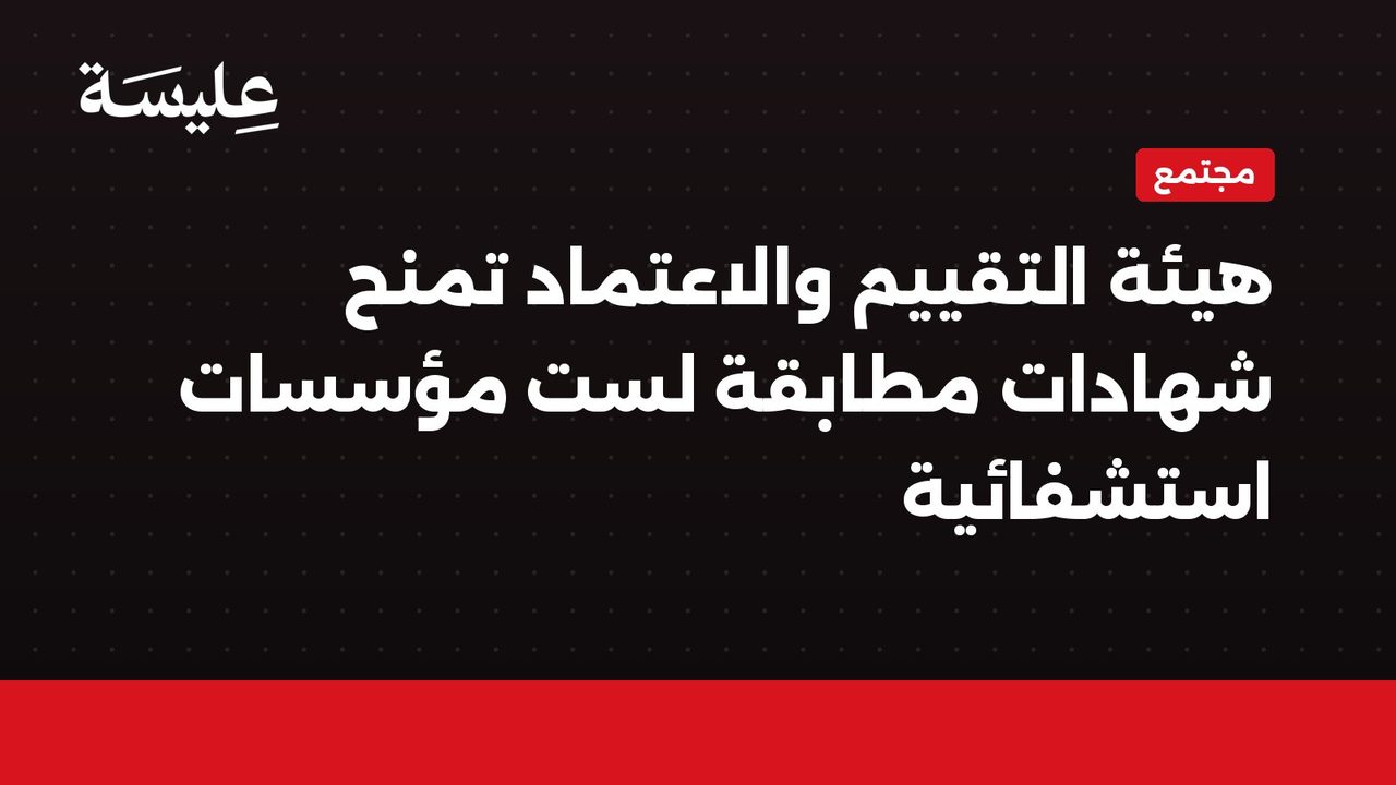 هيئة التقييم والاعتماد تمنح شهادات مطابقة لست مؤسسات استشفائية